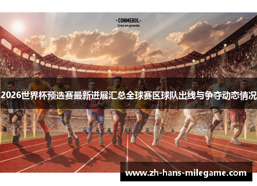 2026世界杯预选赛最新进展汇总全球赛区球队出线与争夺动态情况