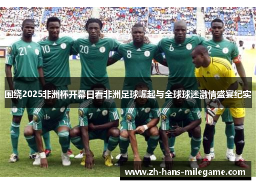 围绕2025非洲杯开幕日看非洲足球崛起与全球球迷激情盛宴纪实